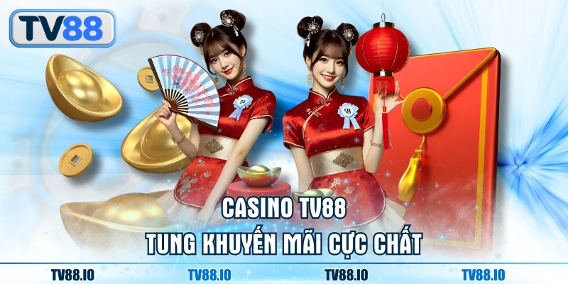 Casino TV88 tung khuyến mãi cực chất